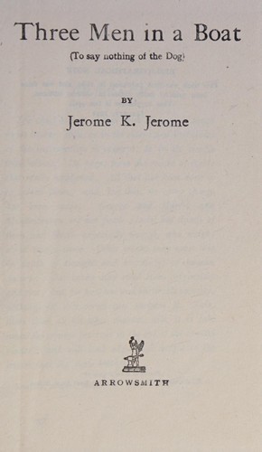 Jerome Jerome: THREE MEN IN A BOAT (1889, Arrowsmith)