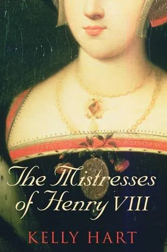 Kelly Hart: The Mistresses of Henry VIII (2009)