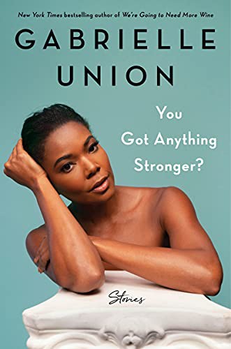 Gabrielle Union: You Got Anything Stronger? (Hardcover, 2021, Dey Street Books)